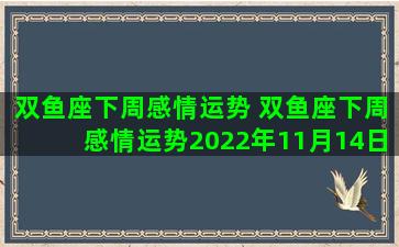 双鱼座下周感情运势 双鱼座下周感情运势2022年11月14日至19日